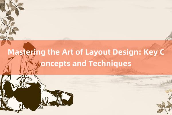 Mastering the Art of Layout Design: Key Concepts and Techniques